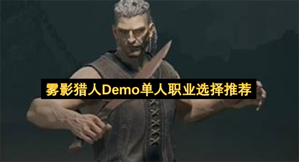 雾影猎人测试版单人职业选择推荐全梯度职业优缺点解析