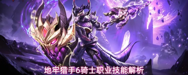 《地牢猎手6》全新职业骑士技能机制玩法详解网