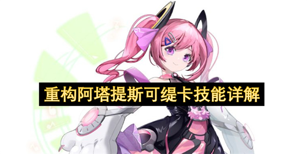 重构阿塔提斯可缇卡技能详解出装芯片天赋玩法完整攻略