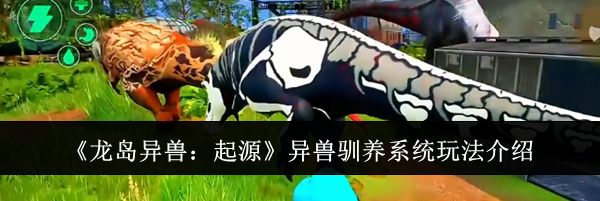 《龙岛异兽：起源》异兽驯养系统玩法介绍