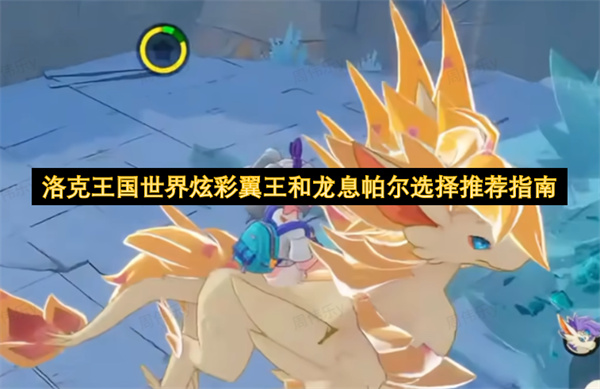 洛克王国世界炫彩翼王与龙息帕尔颜值特性选择指南