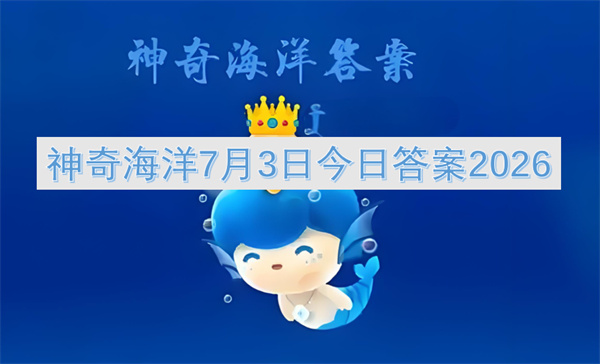 神奇海洋二零二六年七月三日最新每日一题答案解析分享