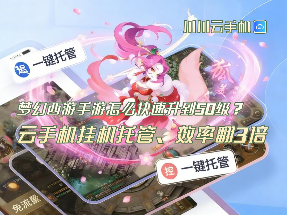 梦幻西游手游怎么快速升到50级?云手机挂机托管,效率翻3倍