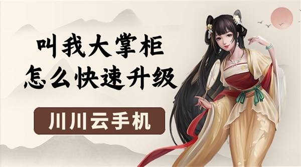 叫我大掌柜怎么快速升级|云手机挂机速升教程【干货】