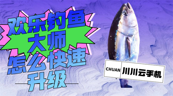 欢乐钓鱼大师怎么快速升级|云手机高效挂机教程【干货】