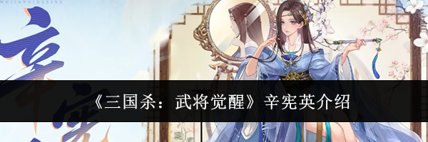 《三国杀:武将觉醒》辛宪英介绍