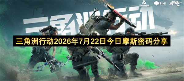 2026年7月22日三角洲行动五张地图摩斯密码分享