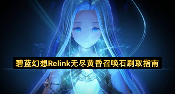 碧蓝幻想无尽黄昏值得优先刷取的召唤石全整理推荐攻略