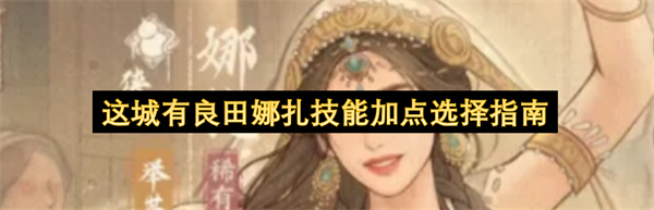 这城有良田娜扎技能加点优先级培养思路全方位攻略分享
